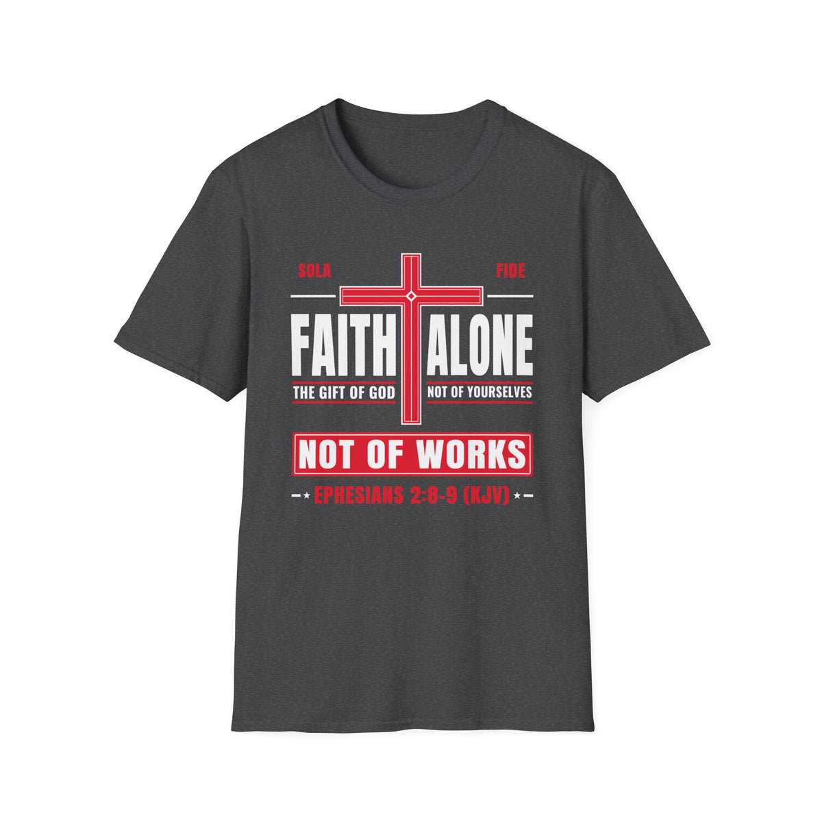 Faith Alone - Not Of Works (Ephesians 2:8-9 KJV) Unisex Softstyle T-Shirt