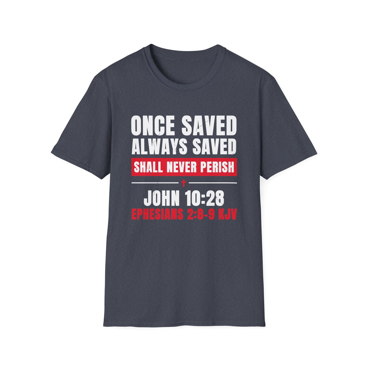 Once Saved Always Saved - Shall Never Perish (John 10:28 & Ephesians 2:8-9 KJV) Unisex Softstyle T-Shirt