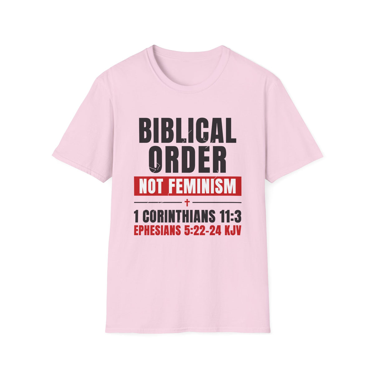 Biblical Order Not Feminism - 1 Corinthians 11:3 & Ephesians 5:22-24 (KJV) Unisex Softstyle T-Shirt