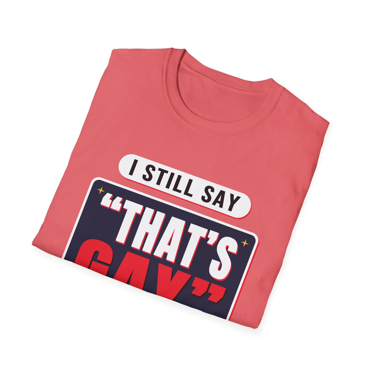 I Still Say "That's Gay" — Retro Speech Bubble Humor Unisex Softstyle T-Shirt
