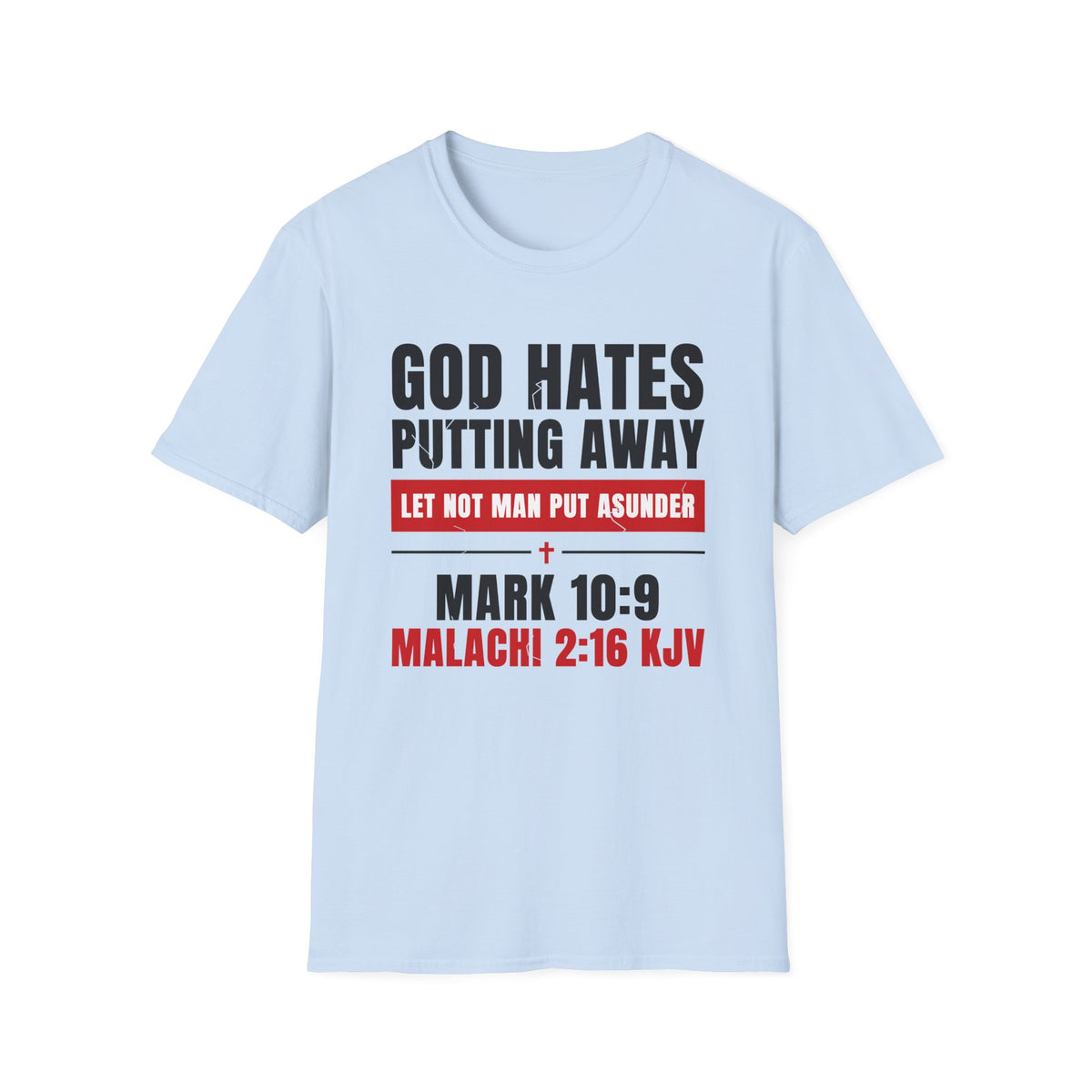 God Hates Putting Away - Let Not Man Put Asunder (Mark 10:9 & Malachi 2:16 KJV) Unisex Softstyle T-Shirt