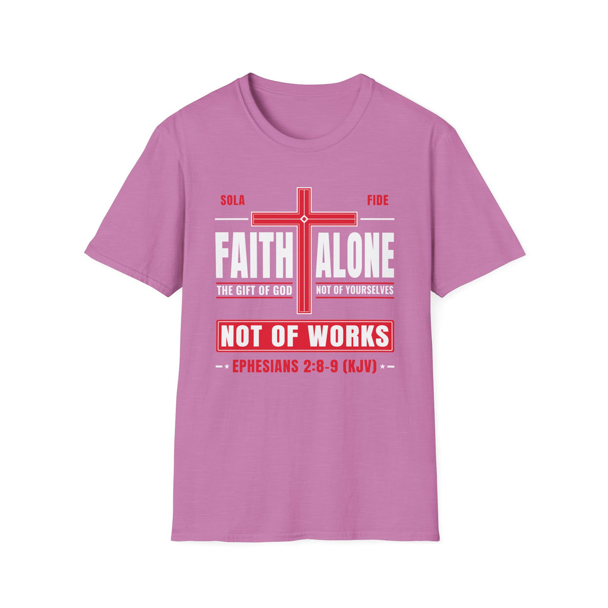 Faith Alone - Not Of Works (Ephesians 2:8-9 KJV) Unisex Softstyle T-Shirt