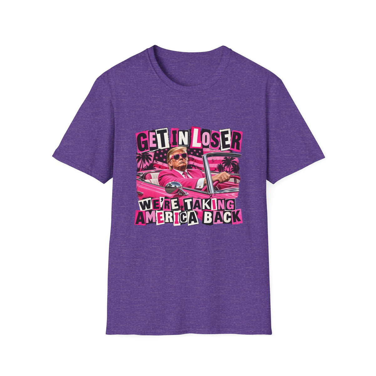 Get In Loser We're Taking America Back — Trump Pink Convertible Graphic Unisex Softstyle T-Shirt