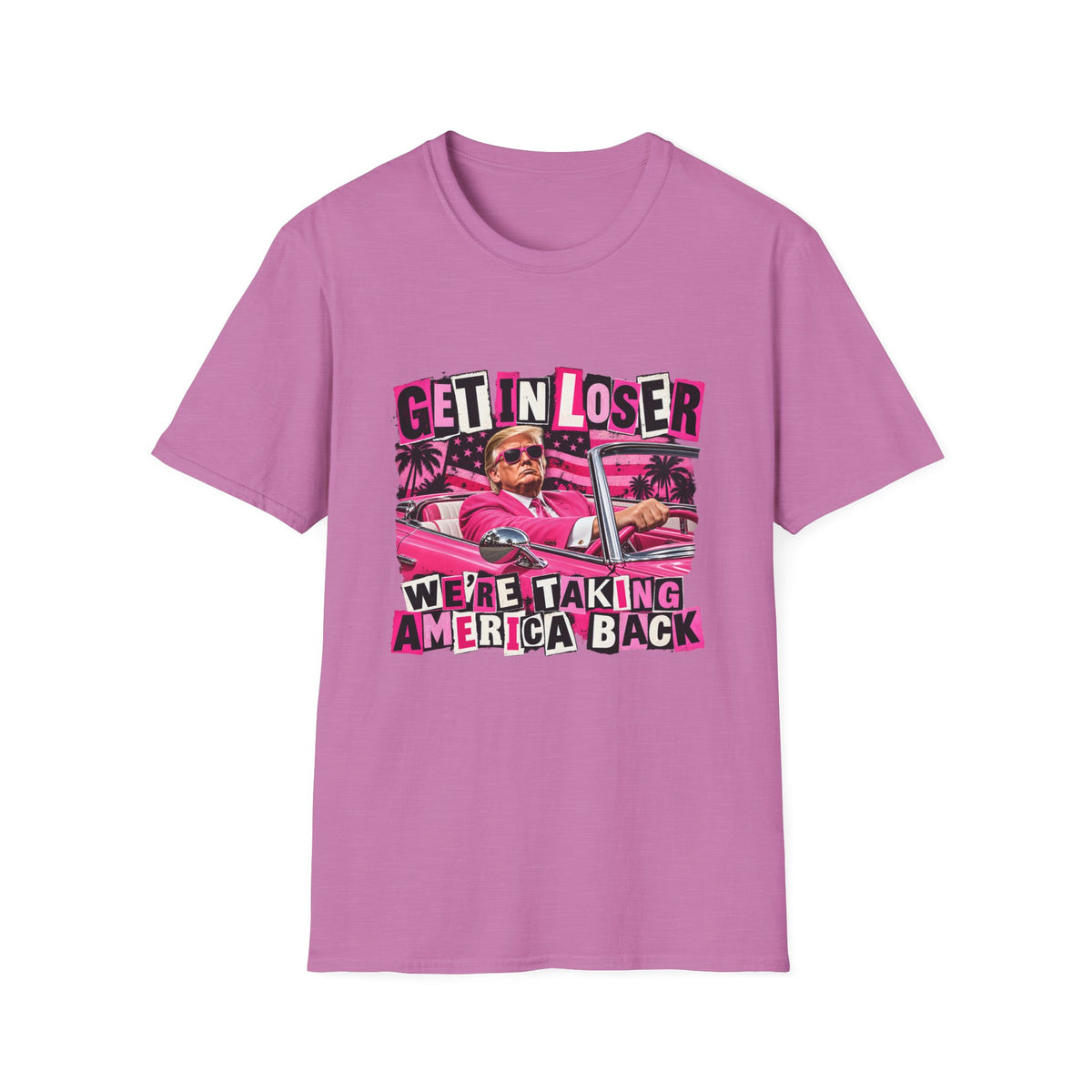 Get In Loser We're Taking America Back — Trump Pink Convertible Graphic Unisex Softstyle T-Shirt