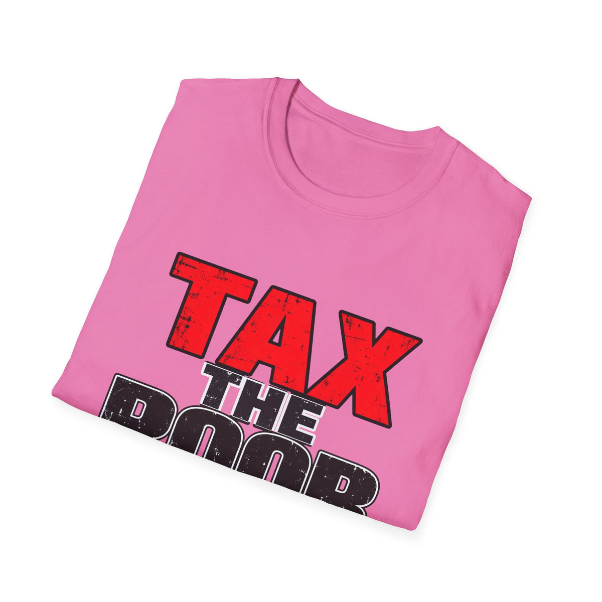 Tax The Poor — Bold Distressed Political Satire Graphic Unisex Softstyle T-Shirt