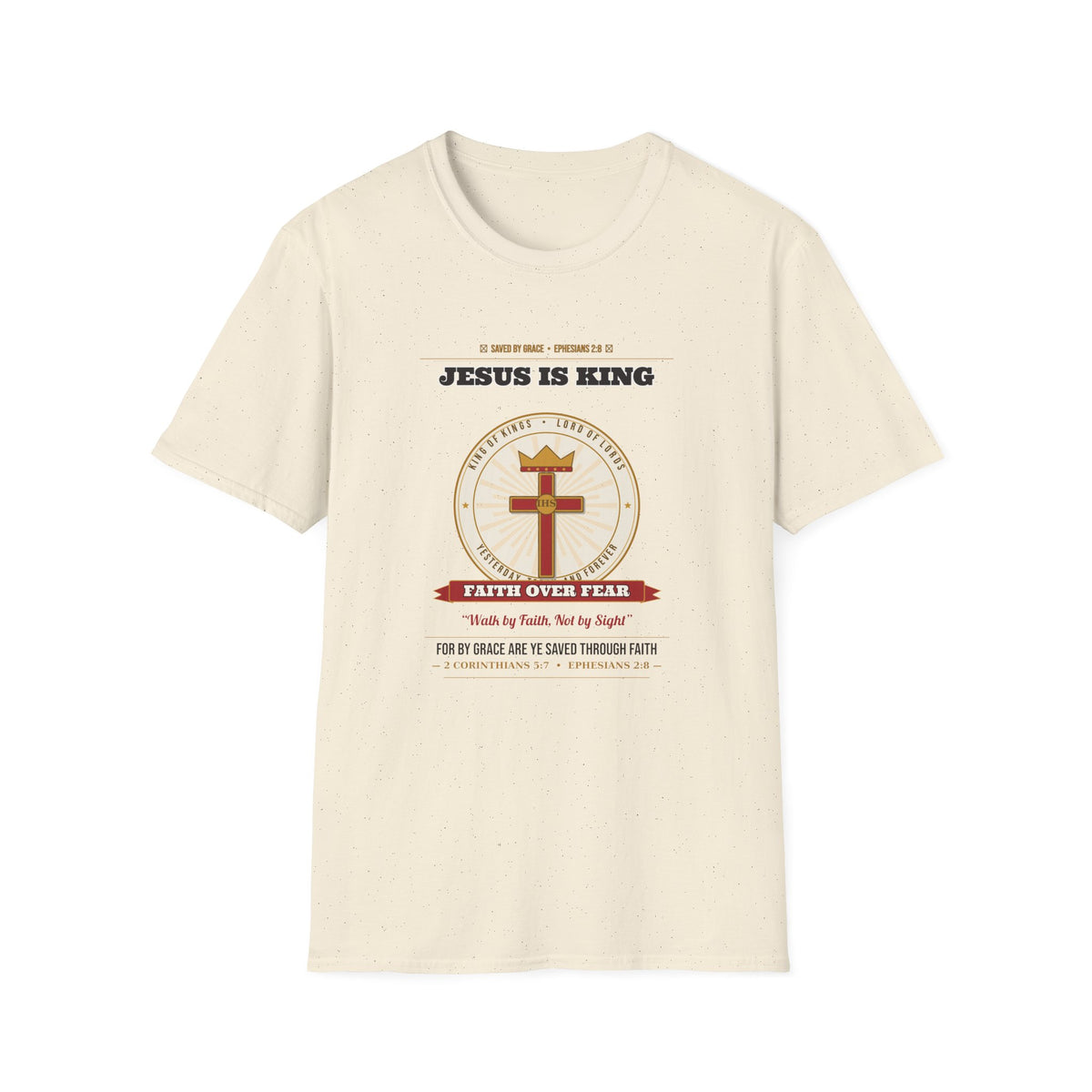 Jesus Is King — Faith Over Fear • Walk by Faith (2 Cor 5:7 & Eph 2:8 KJV) Unisex Softstyle T-Shirt