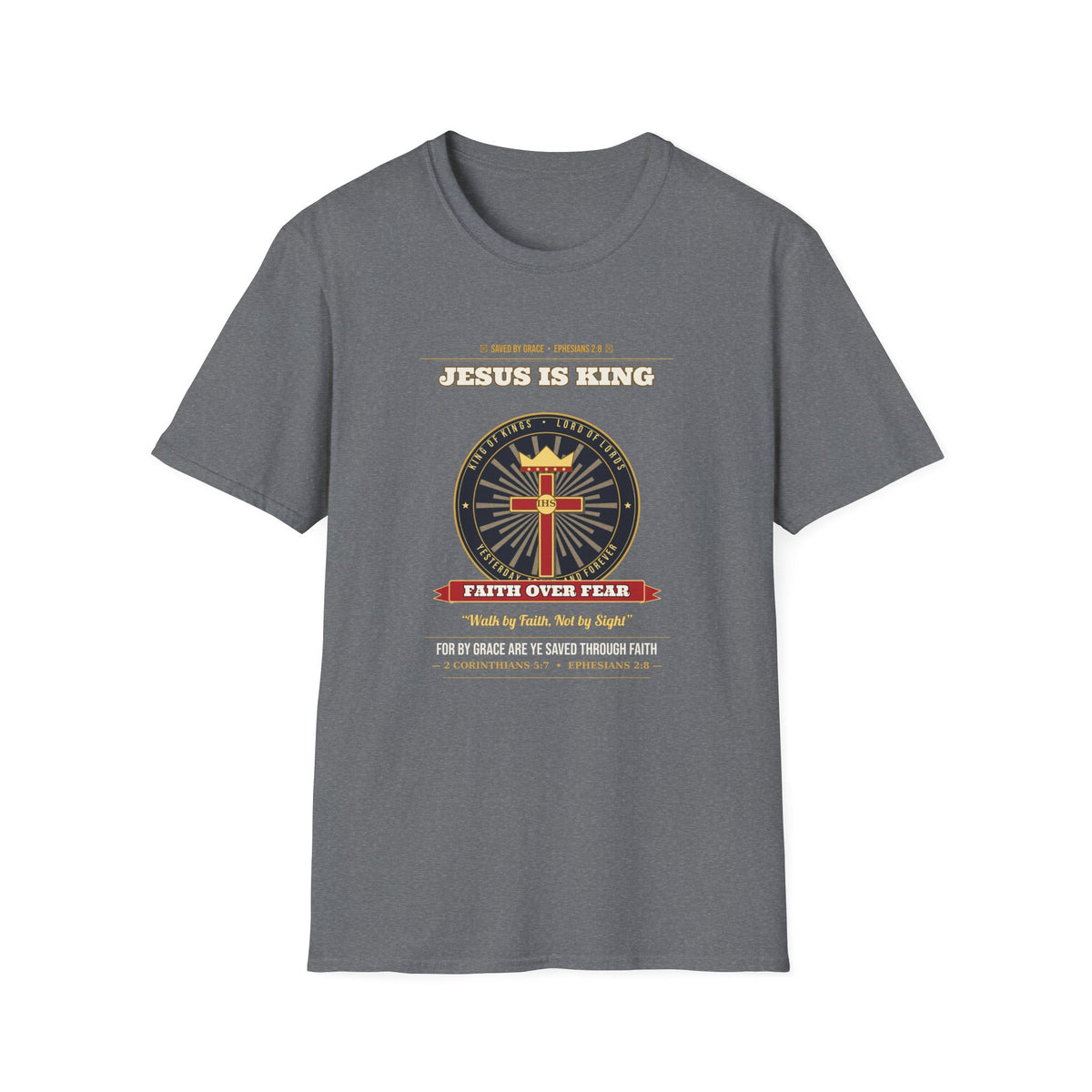 Jesus Is King — Faith Over Fear • Walk by Faith (2 Cor 5:7 & Eph 2:8 KJV) Unisex Softstyle T-Shirt