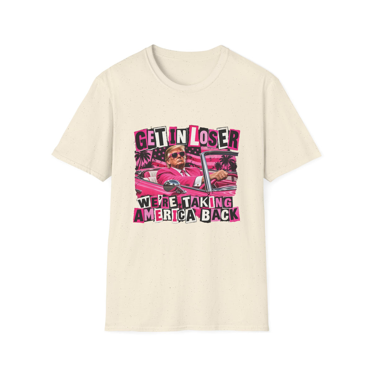 Get In Loser We're Taking America Back — Trump Pink Convertible Graphic Unisex Softstyle T-Shirt