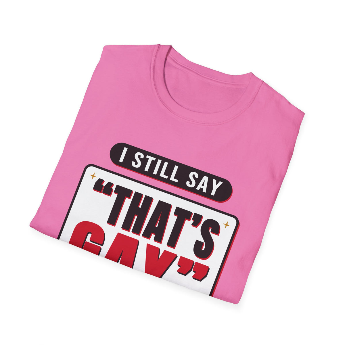 I Still Say "That's Gay" — Retro Speech Bubble Humor Unisex Softstyle T-Shirt