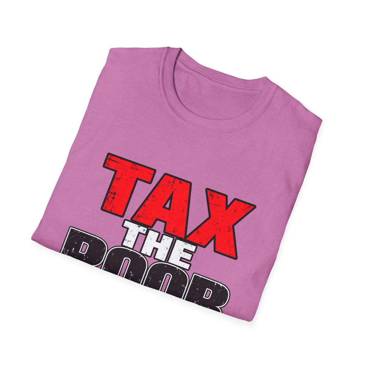 Tax The Poor — Bold Distressed Political Satire Graphic Unisex Softstyle T-Shirt