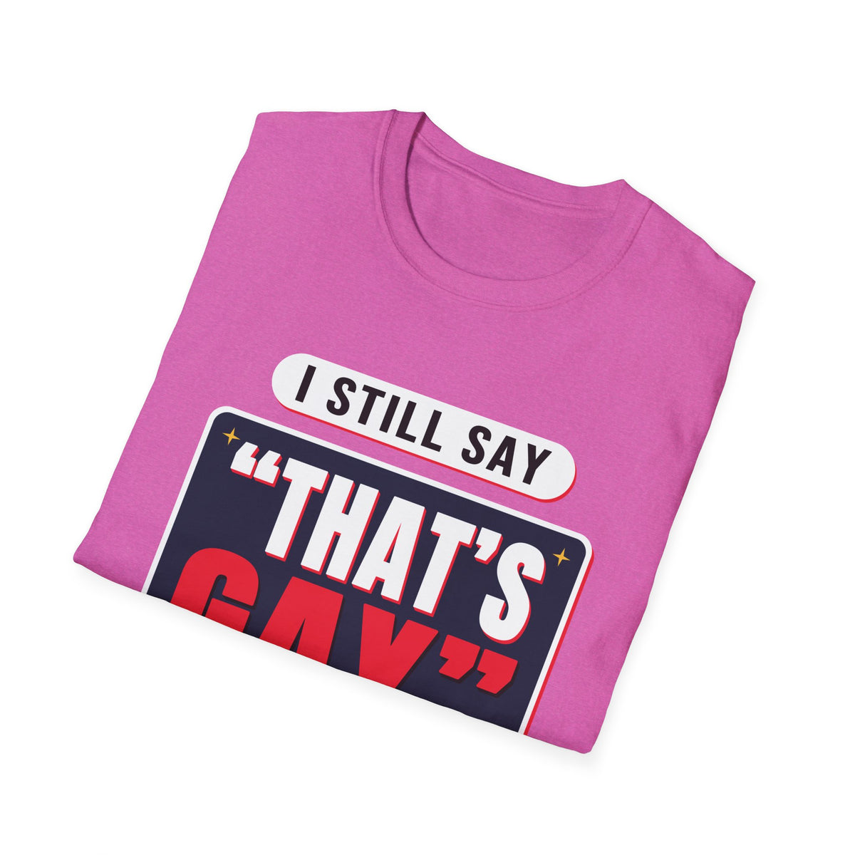 I Still Say "That's Gay" — Retro Speech Bubble Humor Unisex Softstyle T-Shirt