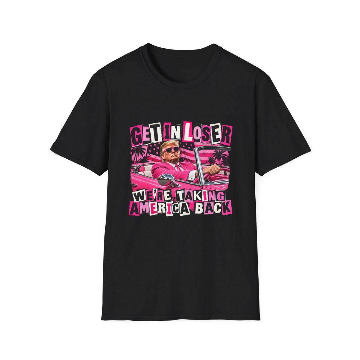 Get In Loser We're Taking America Back — Trump Pink Convertible Graphic Unisex Softstyle T-Shirt