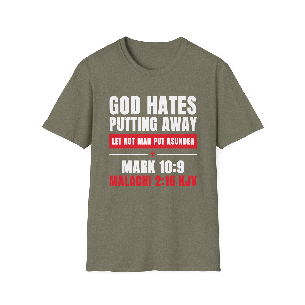 God Hates Putting Away - Let Not Man Put Asunder (Mark 10:9 & Malachi 2:16 KJV) Unisex Softstyle T-Shirt