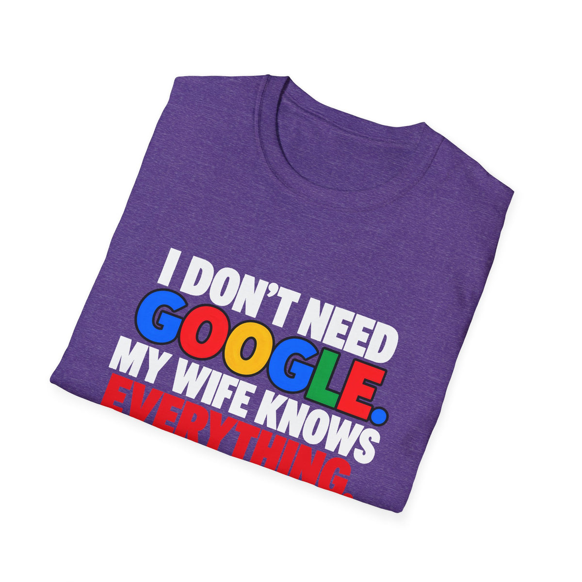 I Don't Need Google My Wife Knows Everything — Funny Marriage Humor Graphic Unisex Softstyle T-Shirt