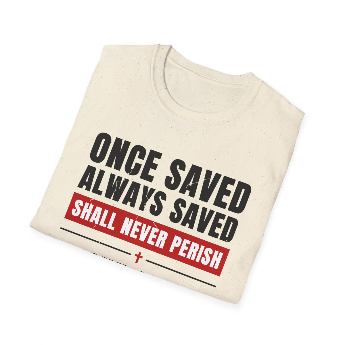 Once Saved Always Saved - Shall Never Perish (John 10:28 & Ephesians 2:8-9 KJV) Unisex Softstyle T-Shirt