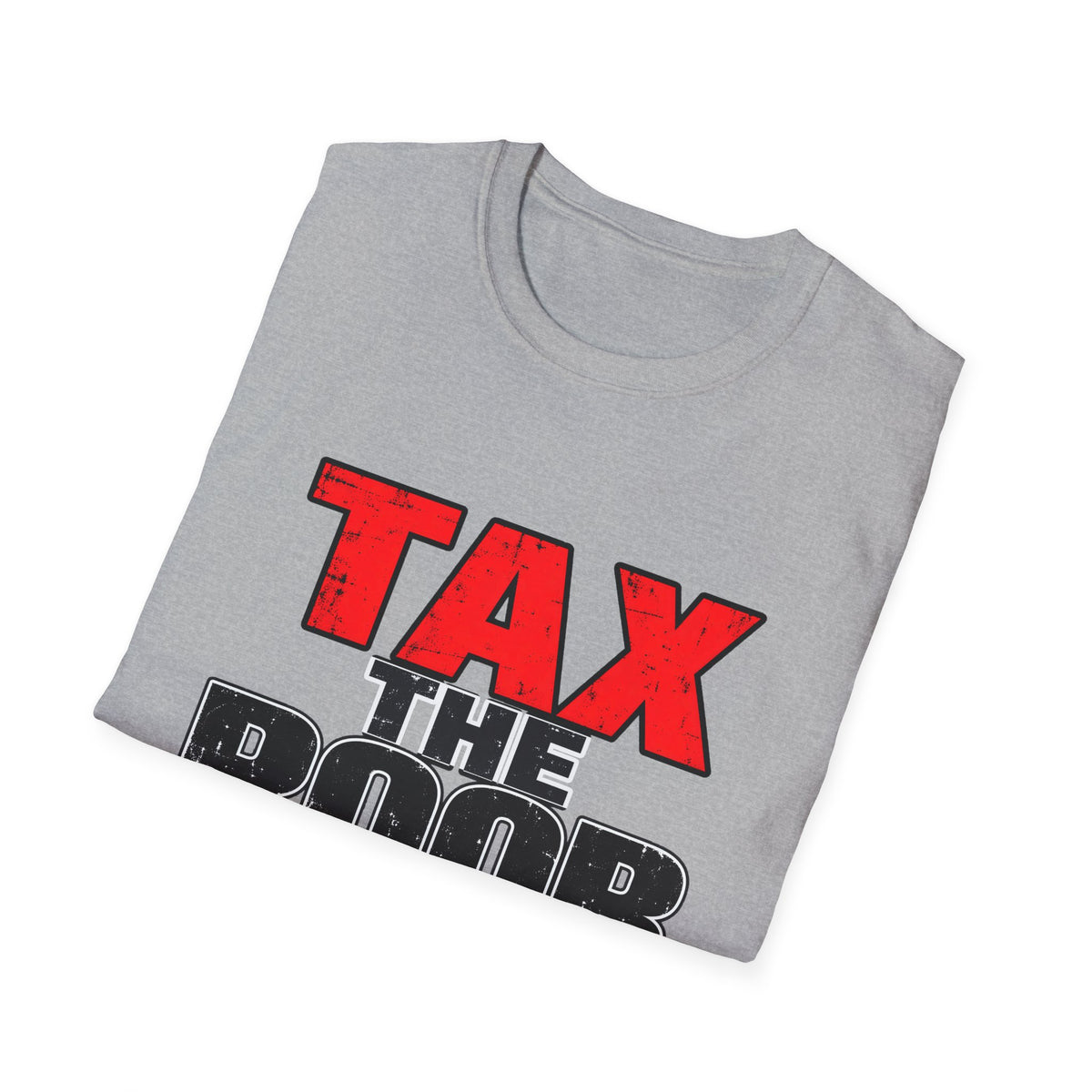Tax The Poor — Bold Distressed Political Satire Graphic Unisex Softstyle T-Shirt