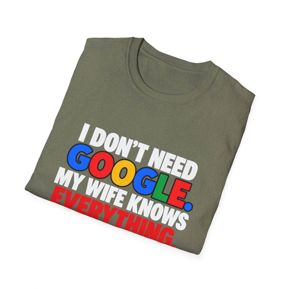 I Don't Need Google My Wife Knows Everything — Funny Marriage Humor Graphic Unisex Softstyle T-Shirt