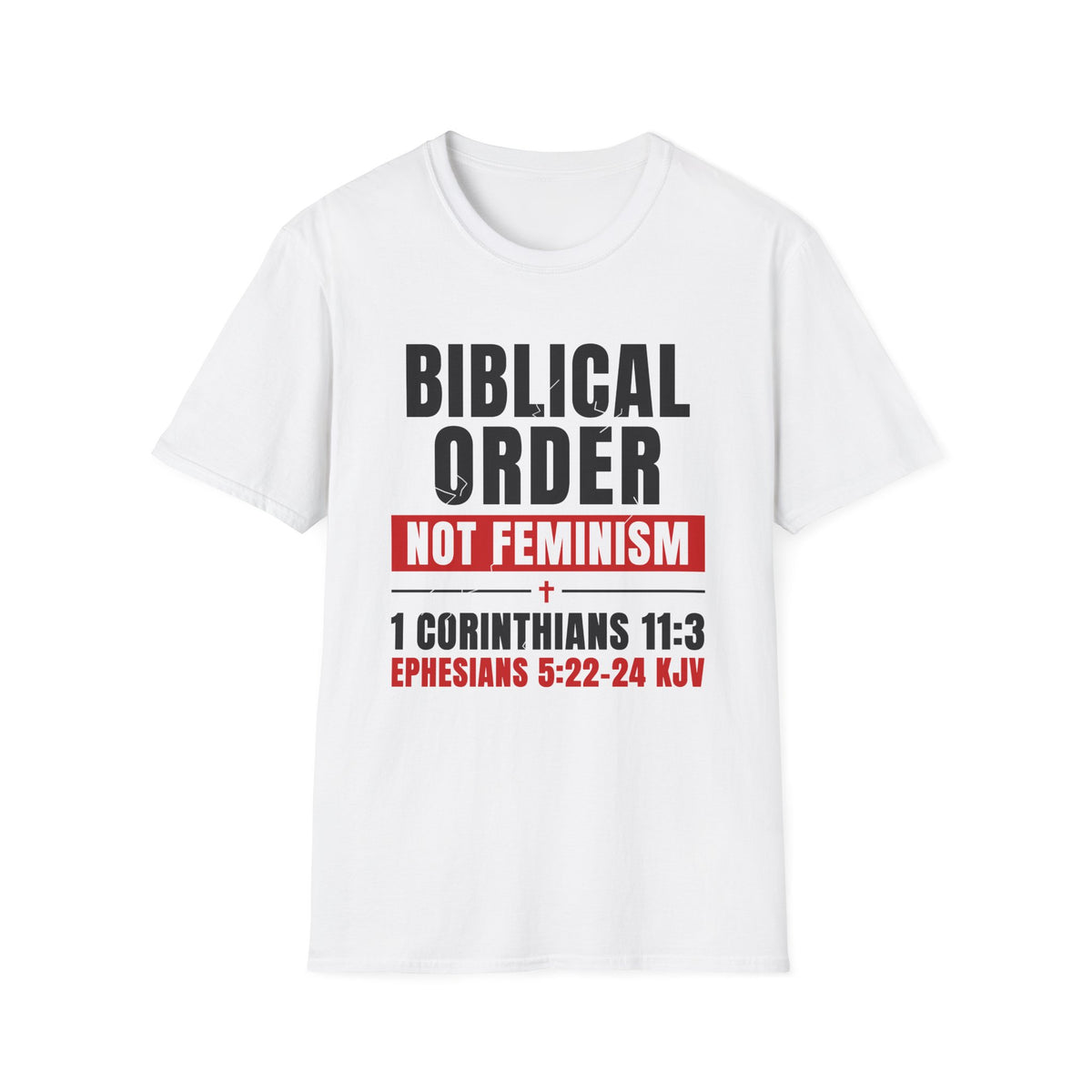 Biblical Order Not Feminism - 1 Corinthians 11:3 & Ephesians 5:22-24 (KJV) Unisex Softstyle T-Shirt