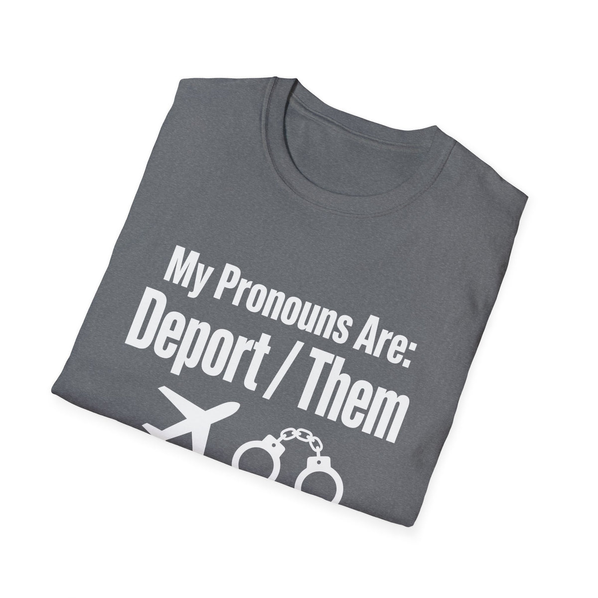 My Pronouns Are Deport Them — Airplane & Handcuffs Graphic Unisex Softstyle T-Shirt
