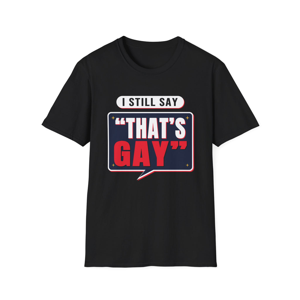 I Still Say "That's Gay" — Retro Speech Bubble Humor Unisex Softstyle T-Shirt