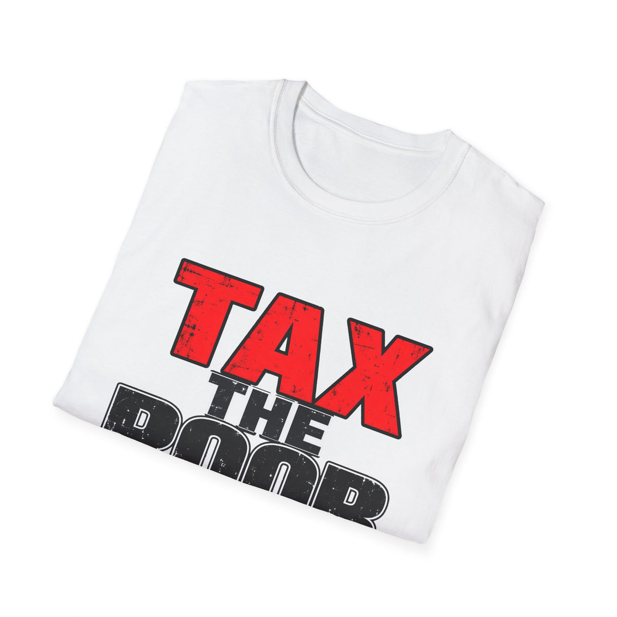 Tax The Poor — Bold Distressed Political Satire Graphic Unisex Softstyle T-Shirt