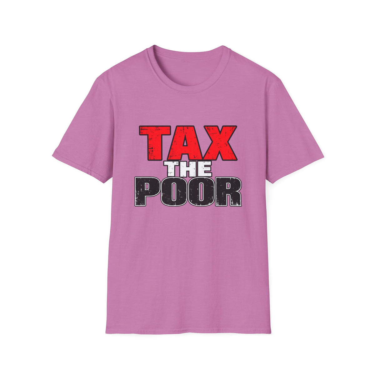 Tax The Poor — Bold Distressed Political Satire Graphic Unisex Softstyle T-Shirt