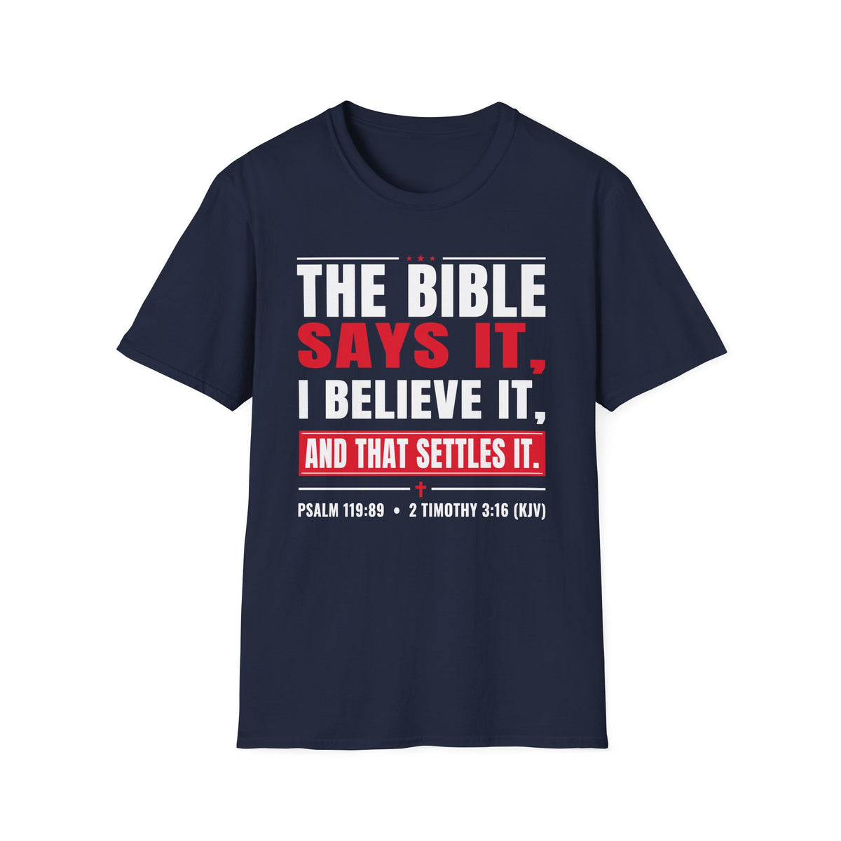 The Bible Says It, I Believe It, And That Settles It (Psalm 119:89 KJV) Unisex Softstyle T-Shirt