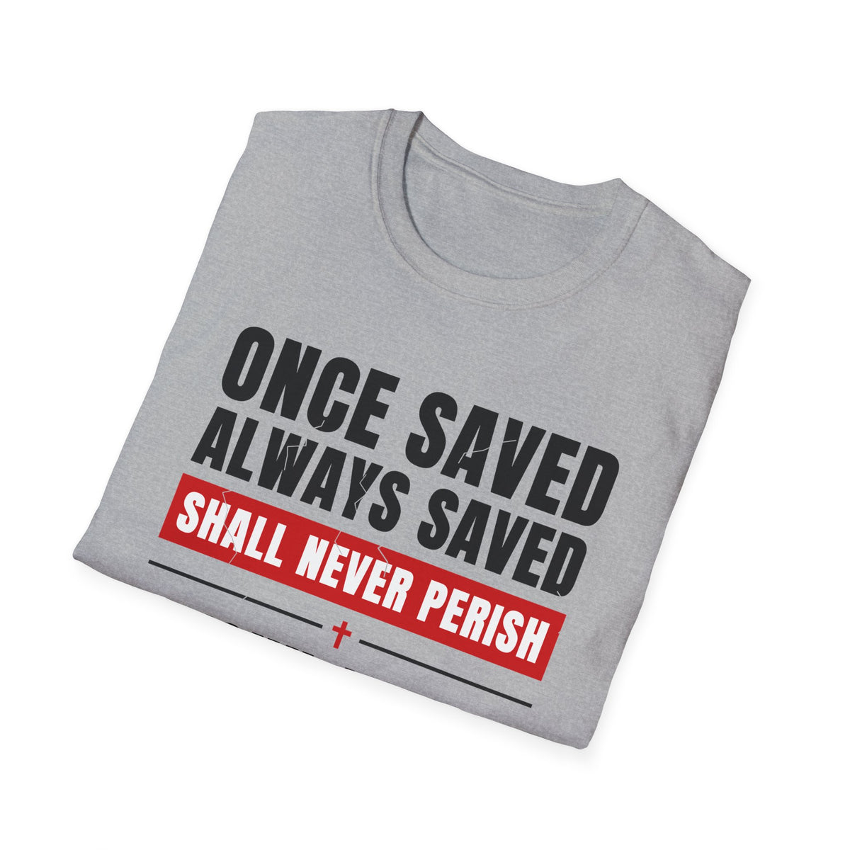 Once Saved Always Saved - Shall Never Perish (John 10:28 & Ephesians 2:8-9 KJV) Unisex Softstyle T-Shirt