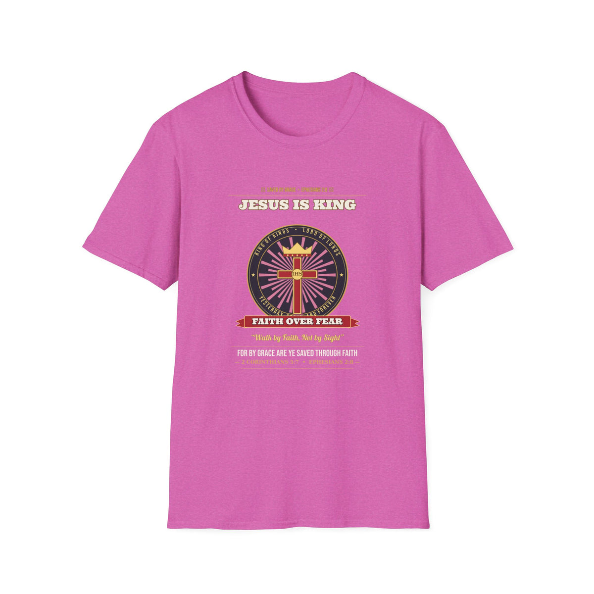 Jesus Is King — Faith Over Fear • Walk by Faith (2 Cor 5:7 & Eph 2:8 KJV) Unisex Softstyle T-Shirt