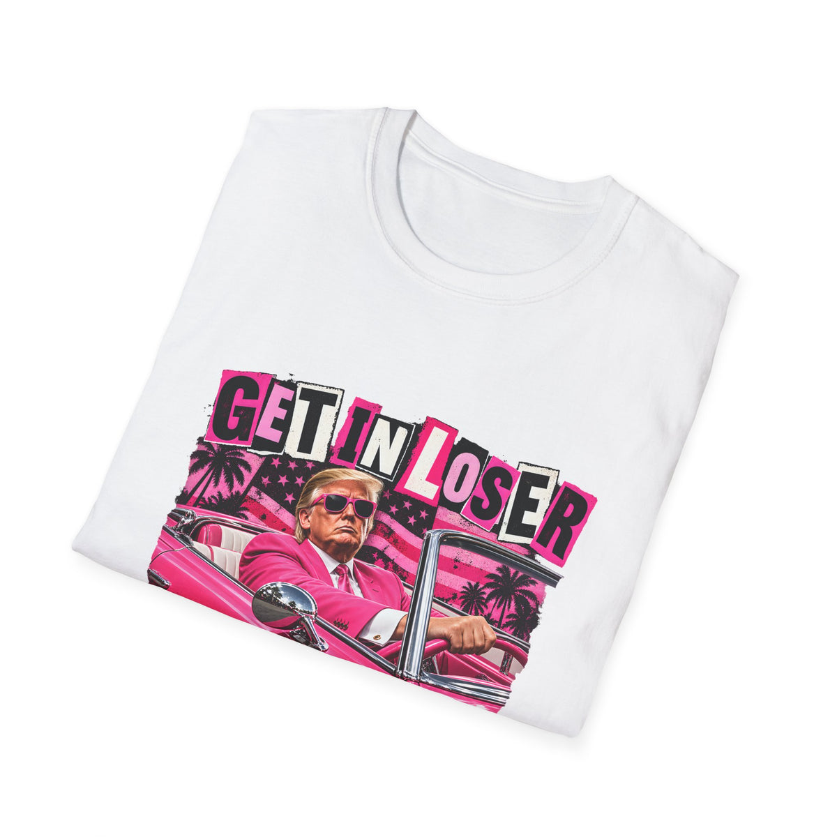 Get In Loser We're Taking America Back — Trump Pink Convertible Graphic Unisex Softstyle T-Shirt