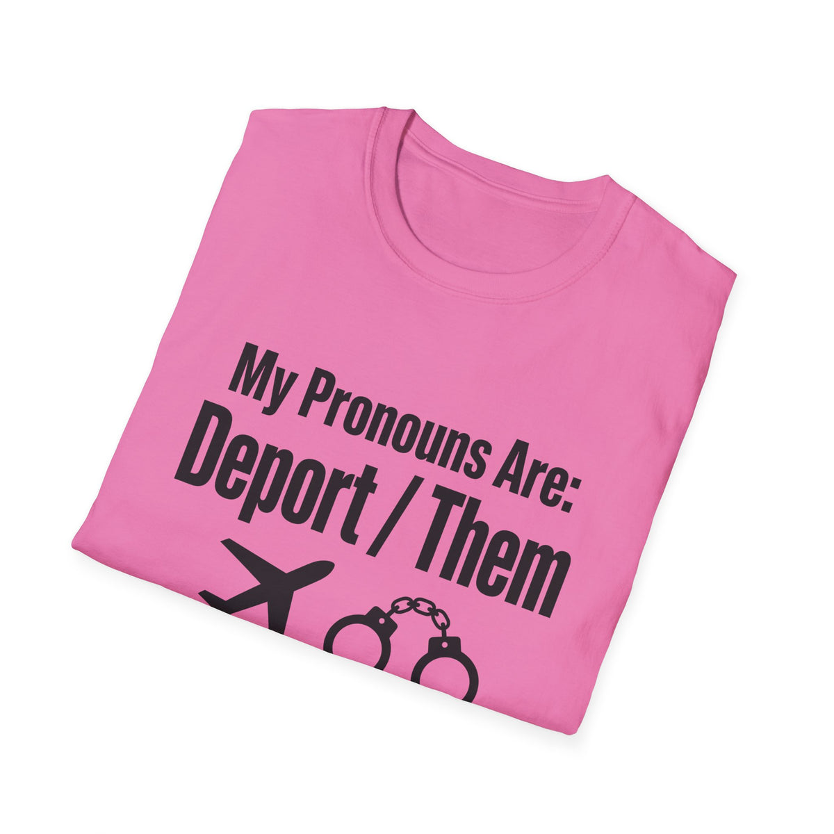 My Pronouns Are Deport Them — Airplane & Handcuffs Graphic Unisex Softstyle T-Shirt