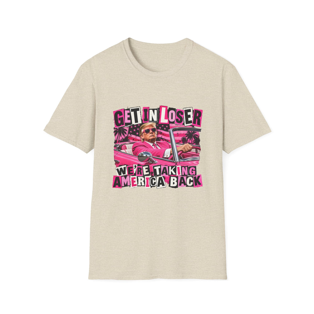 Get In Loser We're Taking America Back — Trump Pink Convertible Graphic Unisex Softstyle T-Shirt