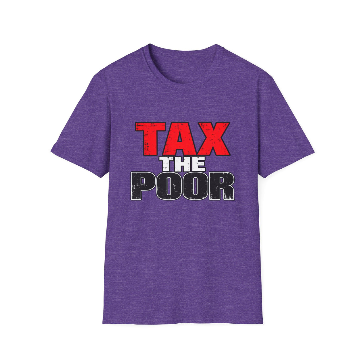 Tax The Poor — Bold Distressed Political Satire Graphic Unisex Softstyle T-Shirt