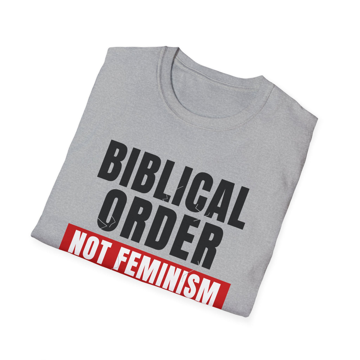 Biblical Order Not Feminism - 1 Corinthians 11:3 & Ephesians 5:22-24 (KJV) Unisex Softstyle T-Shirt