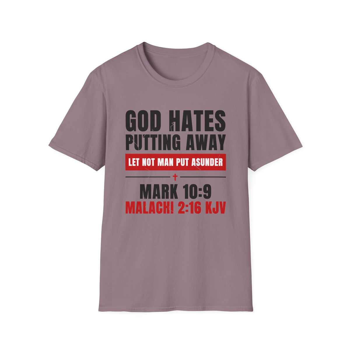 God Hates Putting Away - Let Not Man Put Asunder (Mark 10:9 & Malachi 2:16 KJV) Unisex Softstyle T-Shirt