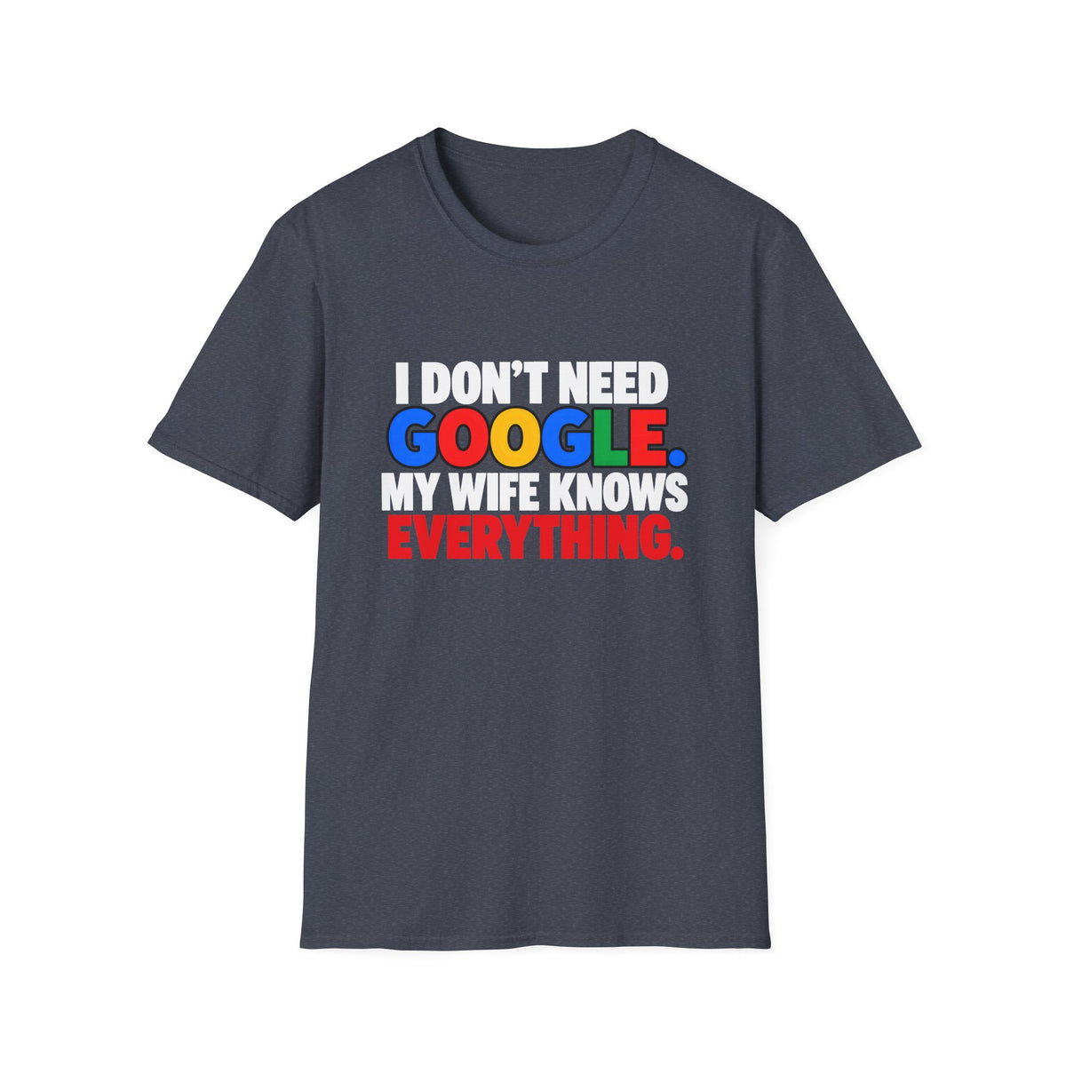 I Don't Need Google My Wife Knows Everything — Funny Marriage Humor Graphic Unisex Softstyle T-Shirt