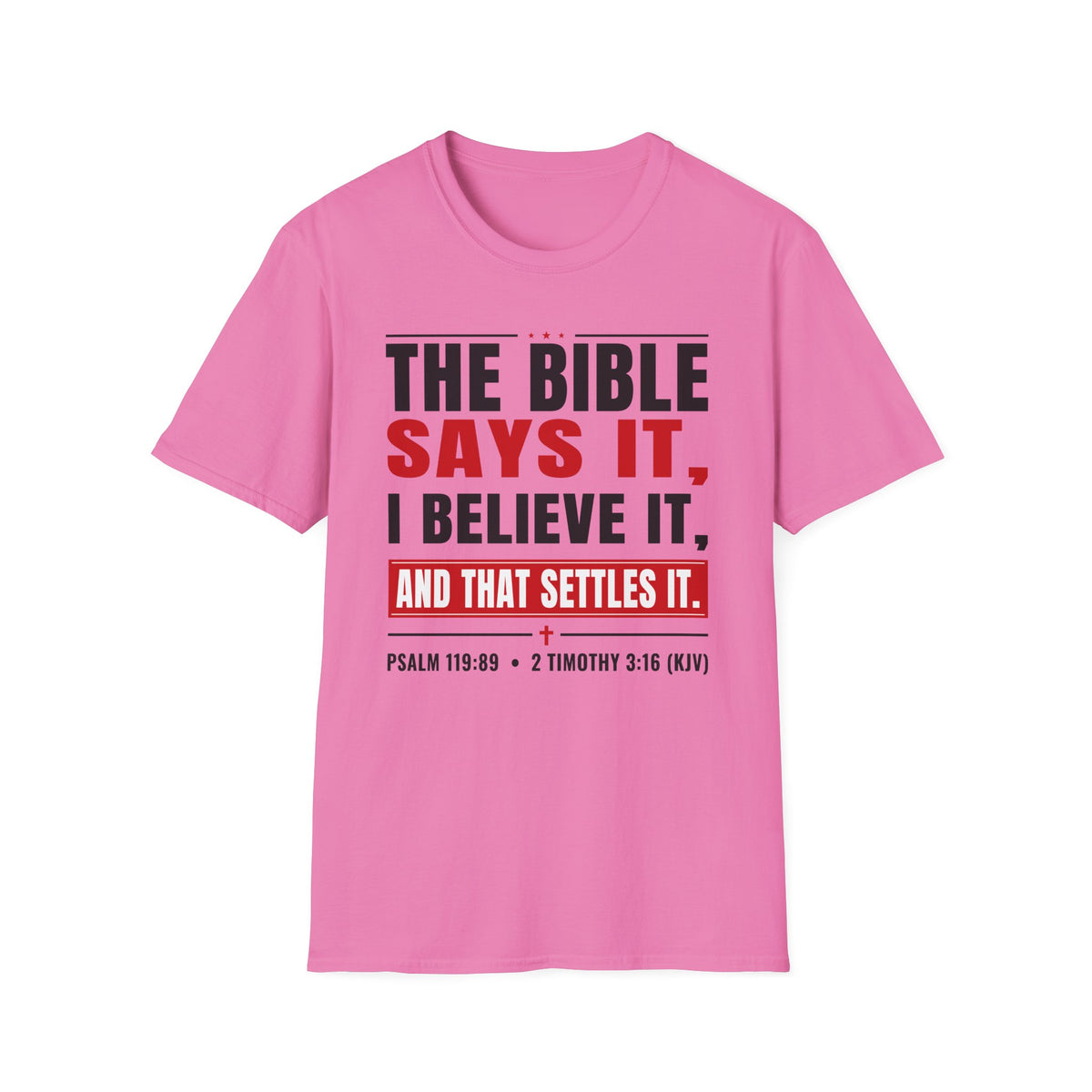 The Bible Says It, I Believe It, And That Settles It (Psalm 119:89 KJV) Unisex Softstyle T-Shirt