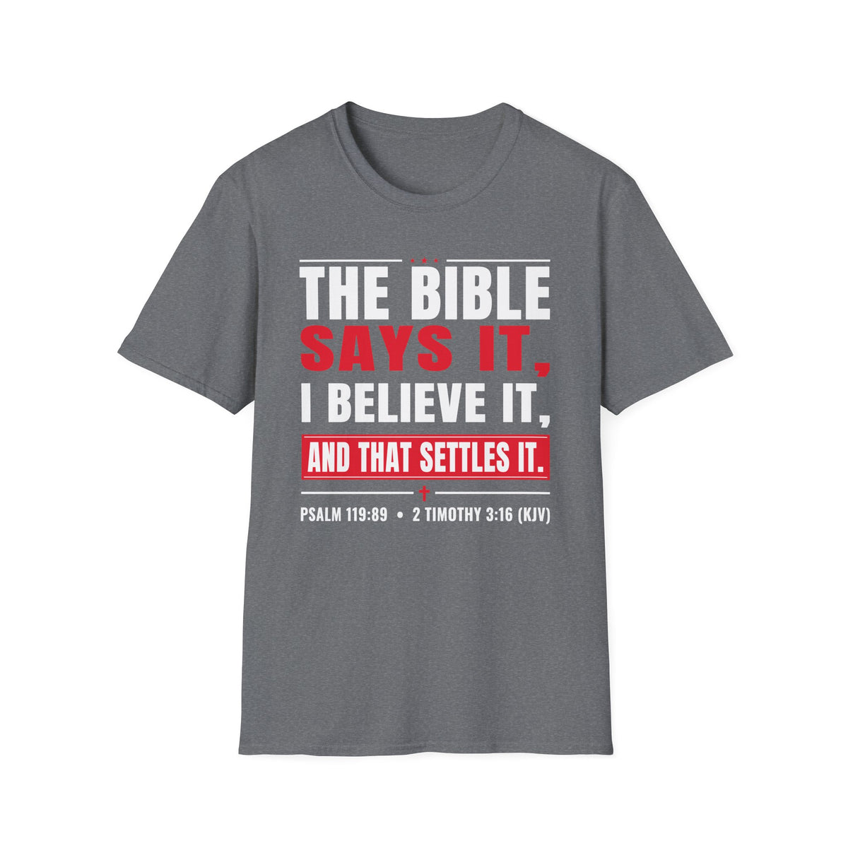 The Bible Says It, I Believe It, And That Settles It (Psalm 119:89 KJV) Unisex Softstyle T-Shirt