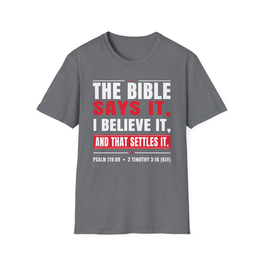 The Bible Says It, I Believe It, And That Settles It (Psalm 119:89 KJV) Unisex Softstyle T-Shirt