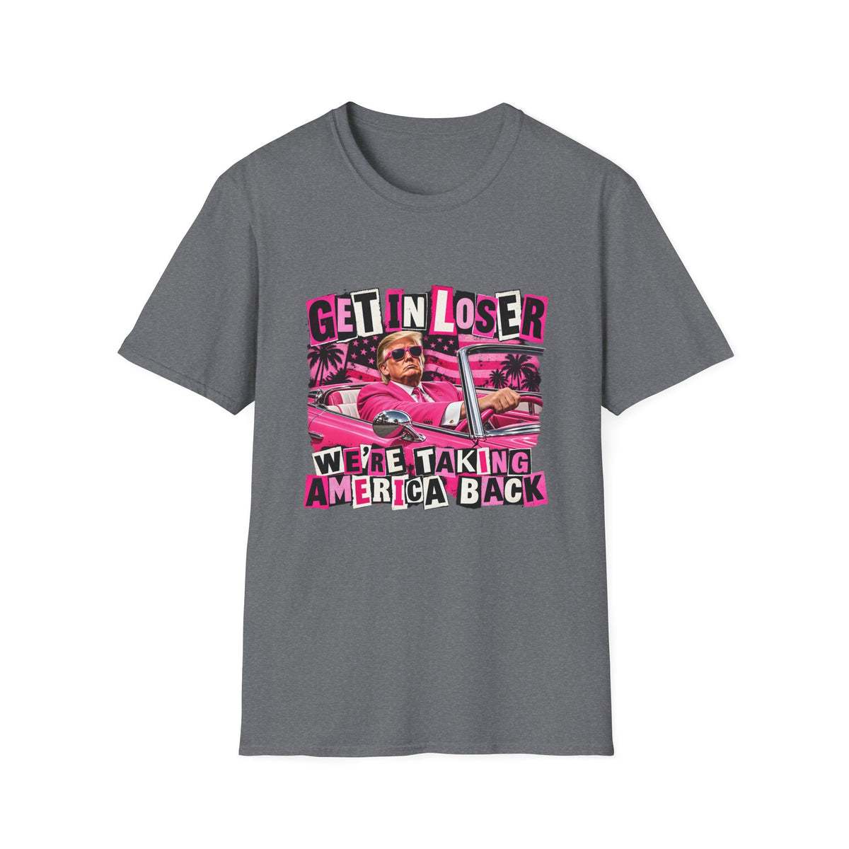 Get In Loser We're Taking America Back — Trump Pink Convertible Graphic Unisex Softstyle T-Shirt