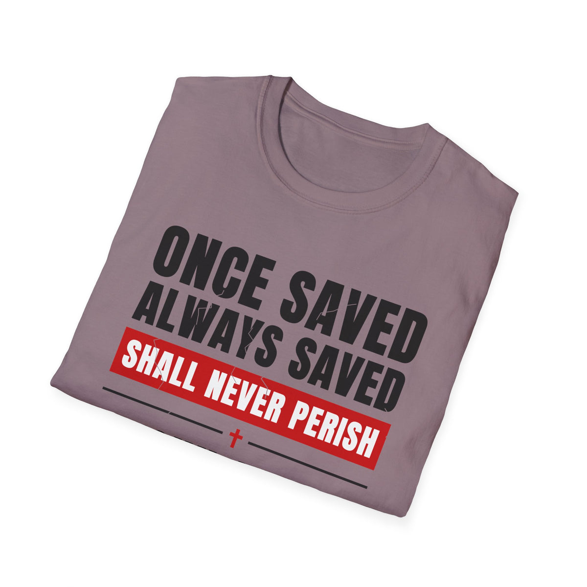Once Saved Always Saved - Shall Never Perish (John 10:28 & Ephesians 2:8-9 KJV) Unisex Softstyle T-Shirt