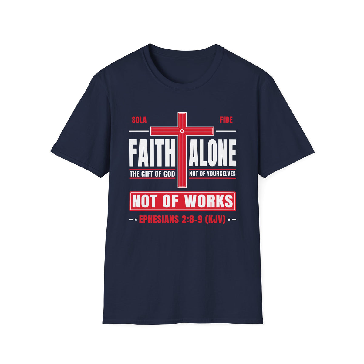 Faith Alone - Not Of Works (Ephesians 2:8-9 KJV) Unisex Softstyle T-Shirt