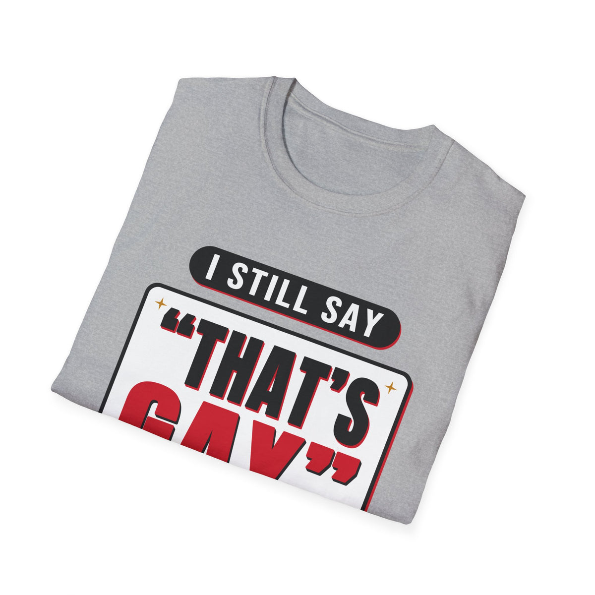 I Still Say "That's Gay" — Retro Speech Bubble Humor Unisex Softstyle T-Shirt