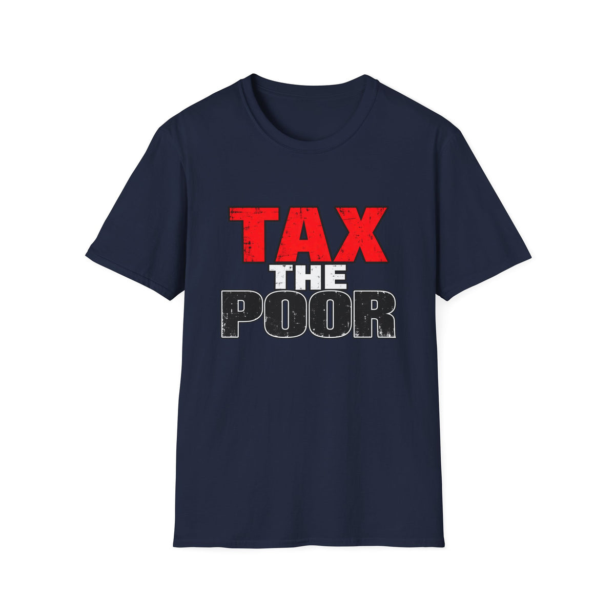 Tax The Poor — Bold Distressed Political Satire Graphic Unisex Softstyle T-Shirt