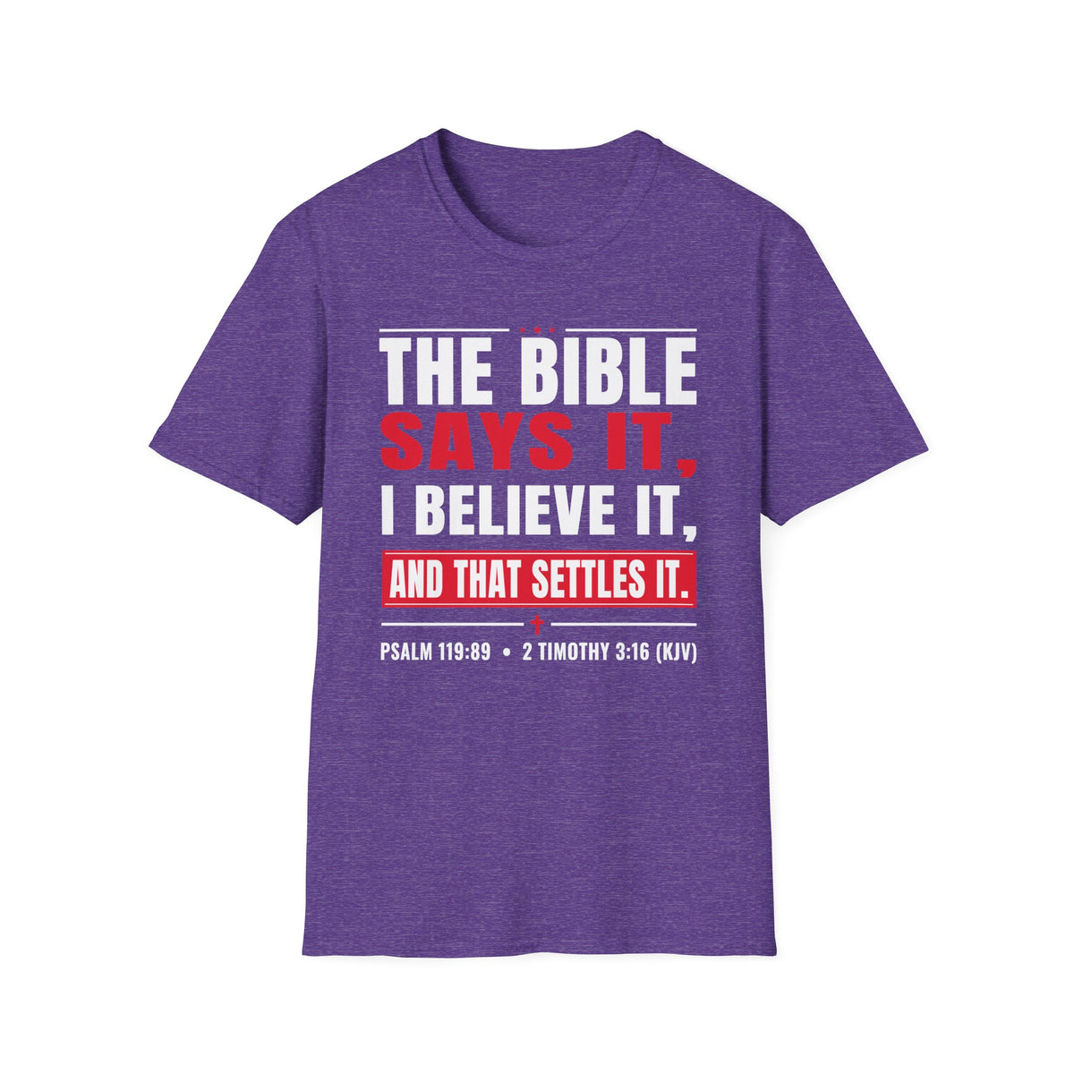 The Bible Says It, I Believe It, And That Settles It (Psalm 119:89 KJV) Unisex Softstyle T-Shirt