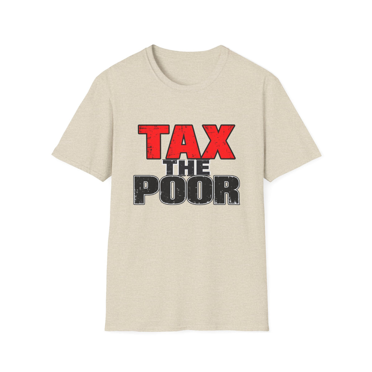 Tax The Poor — Bold Distressed Political Satire Graphic Unisex Softstyle T-Shirt