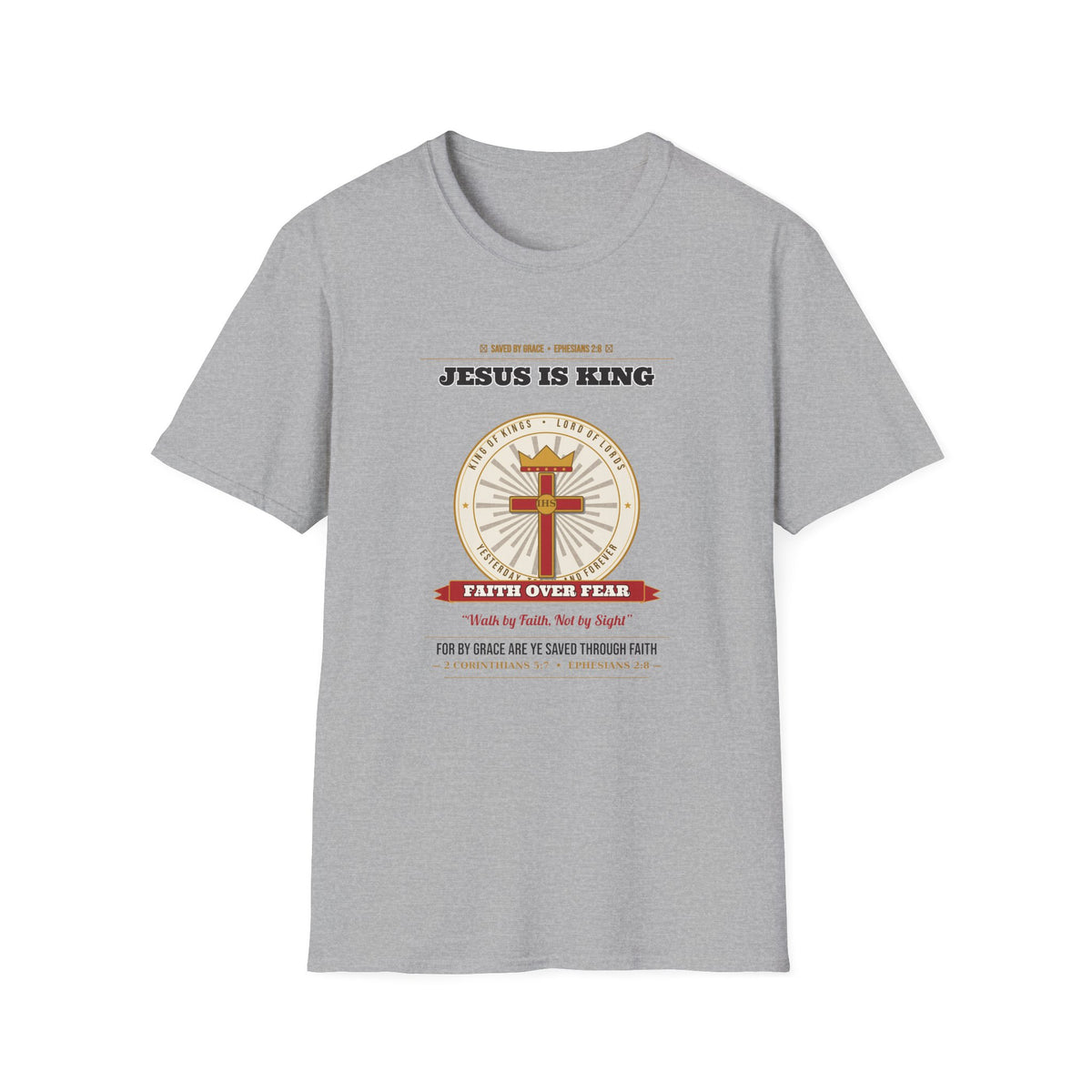 Jesus Is King — Faith Over Fear • Walk by Faith (2 Cor 5:7 & Eph 2:8 KJV) Unisex Softstyle T-Shirt