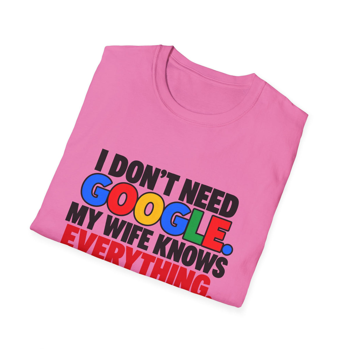 I Don't Need Google My Wife Knows Everything — Funny Marriage Humor Graphic Unisex Softstyle T-Shirt