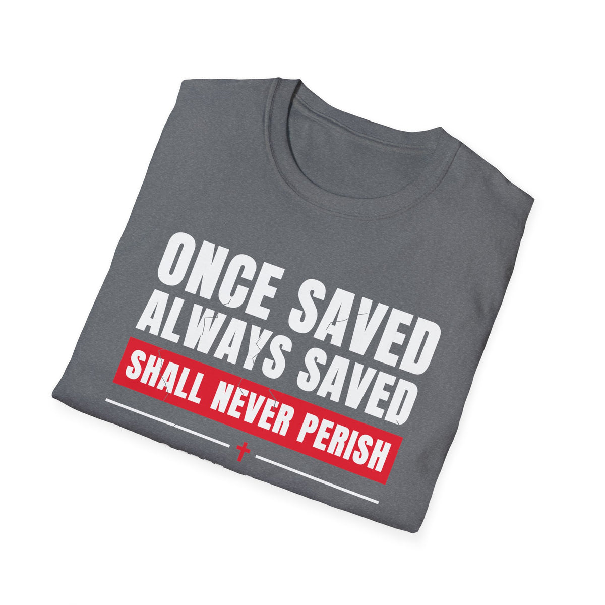 Once Saved Always Saved - Shall Never Perish (John 10:28 & Ephesians 2:8-9 KJV) Unisex Softstyle T-Shirt