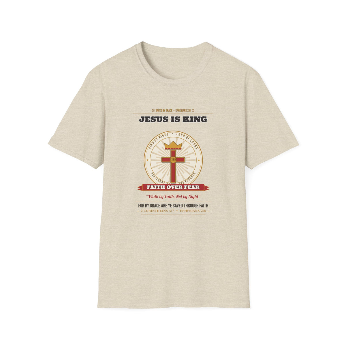 Jesus Is King — Faith Over Fear • Walk by Faith (2 Cor 5:7 & Eph 2:8 KJV) Unisex Softstyle T-Shirt